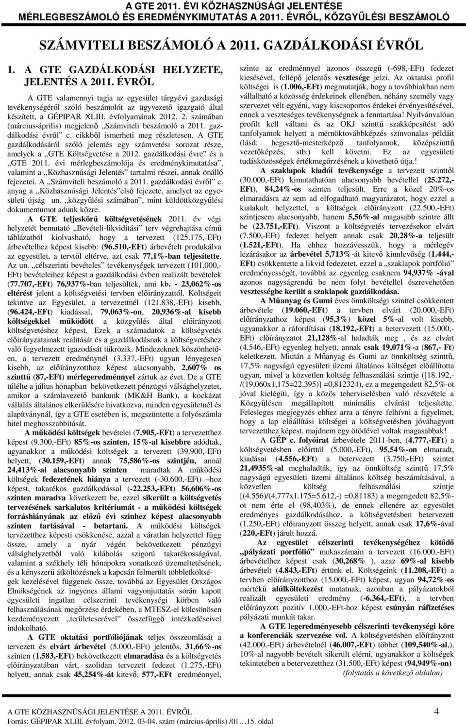 12. 2. számában (március-április) megjelenő Számviteli beszámoló a 2011. gazdálkodási évről c. cikkből ismerheti meg részletesen.