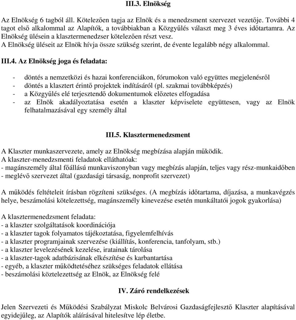 A Elnökség üléseit az Elnök hívja össze szükség szerint, de évente legalább négy alkalommal. III.4.