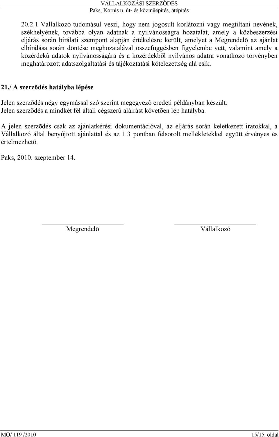 közérdekbõl nyilvános adatra vonatkozó törvényben meghatározott adatszolgáltatási és tájékoztatási kötelezettség alá esik. 21.