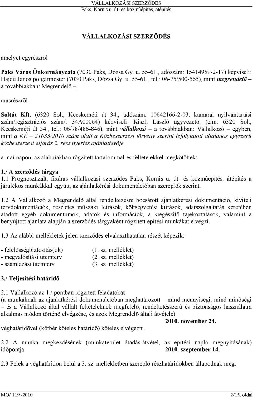 , adószám: 10642166-2-03, kamarai nyilvántartási szám/regisztrációs szám/: 34A00064) képviseli: Kiszli László ügyvezetõ, (cím: 6320 Solt, Kecskeméti út 34., tel.