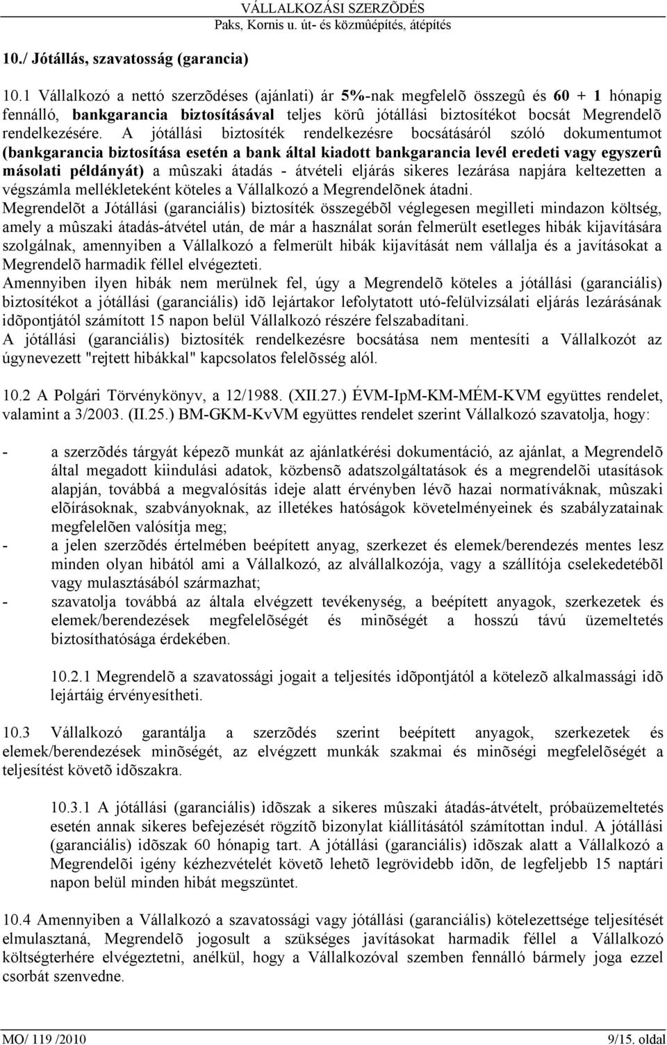 A jótállási biztosíték rendelkezésre bocsátásáról szóló dokumentumot (bankgarancia biztosítása esetén a bank által kiadott bankgarancia levél eredeti vagy egyszerû másolati példányát) a mûszaki