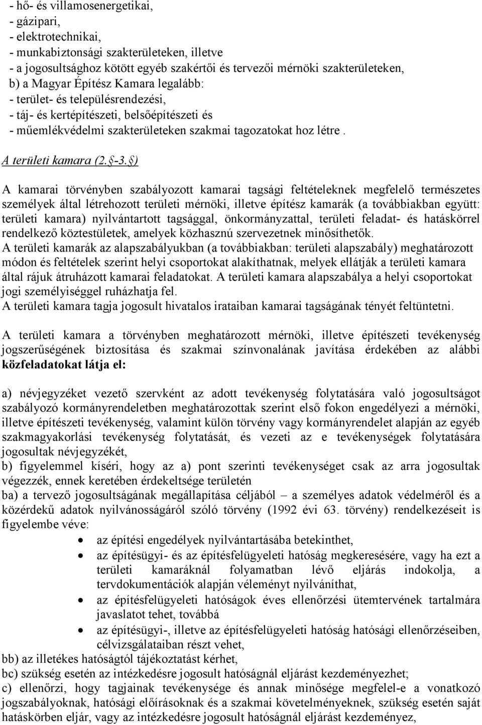 ) A kamarai törvényben szabályozott kamarai tagsági feltételeknek megfelelő természetes személyek által létrehozott területi mérnöki, illetve építész kamarák (a továbbiakban együtt: területi kamara)