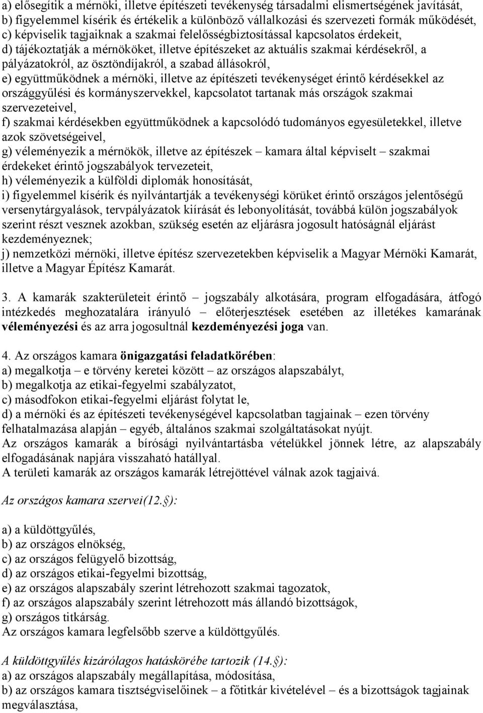 szabad állásokról, e) együttműködnek a mérnöki, illetve az építészeti tevékenységet érintő kérdésekkel az országgyűlési és kormányszervekkel, kapcsolatot tartanak más országok szakmai szervezeteivel,