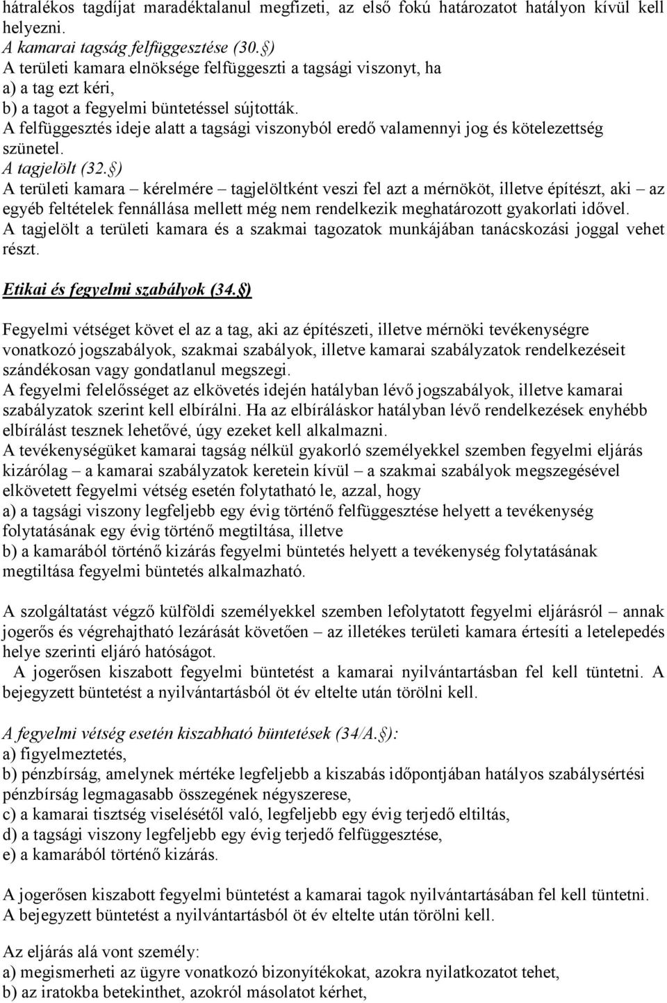 A felfüggesztés ideje alatt a tagsági viszonyból eredő valamennyi jog és kötelezettség szünetel. A tagjelölt (32.