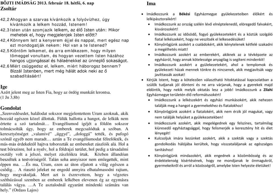 42,4 Könnyem lett a kenyerem éjjel és nappal, mert egész nap ezt mondogatják nekem: Hol van a te Istened?