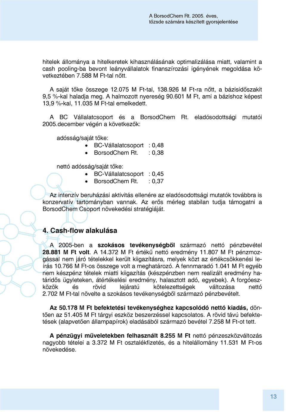 A BC Vállalatcsoport és a BorsodChem Rt. eladósodottsági mutatói 2005.december végén a következők: adósság/saját tőke: BC-Vállalatcsoport : 0,48 BorsodChem Rt.