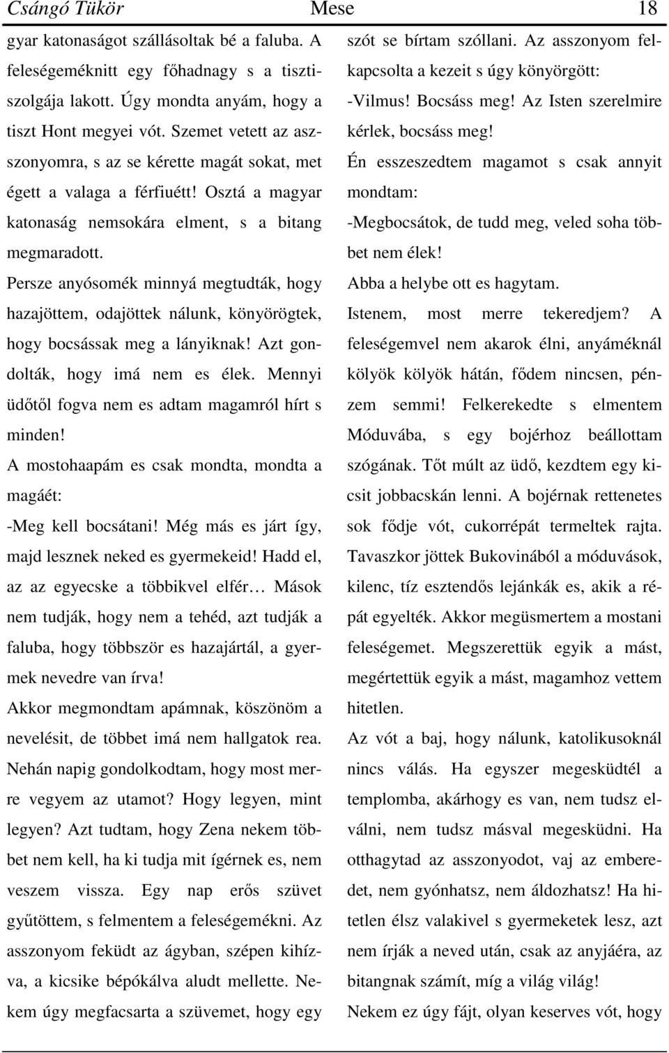 Persze anyósomék minnyá megtudták, hogy szót se bírtam szóllani. Az asszonyom felkapcsolta a kezeit s úgy könyörgött: -Vilmus! Bocsáss meg! Az Isten szerelmire kérlek, bocsáss meg!