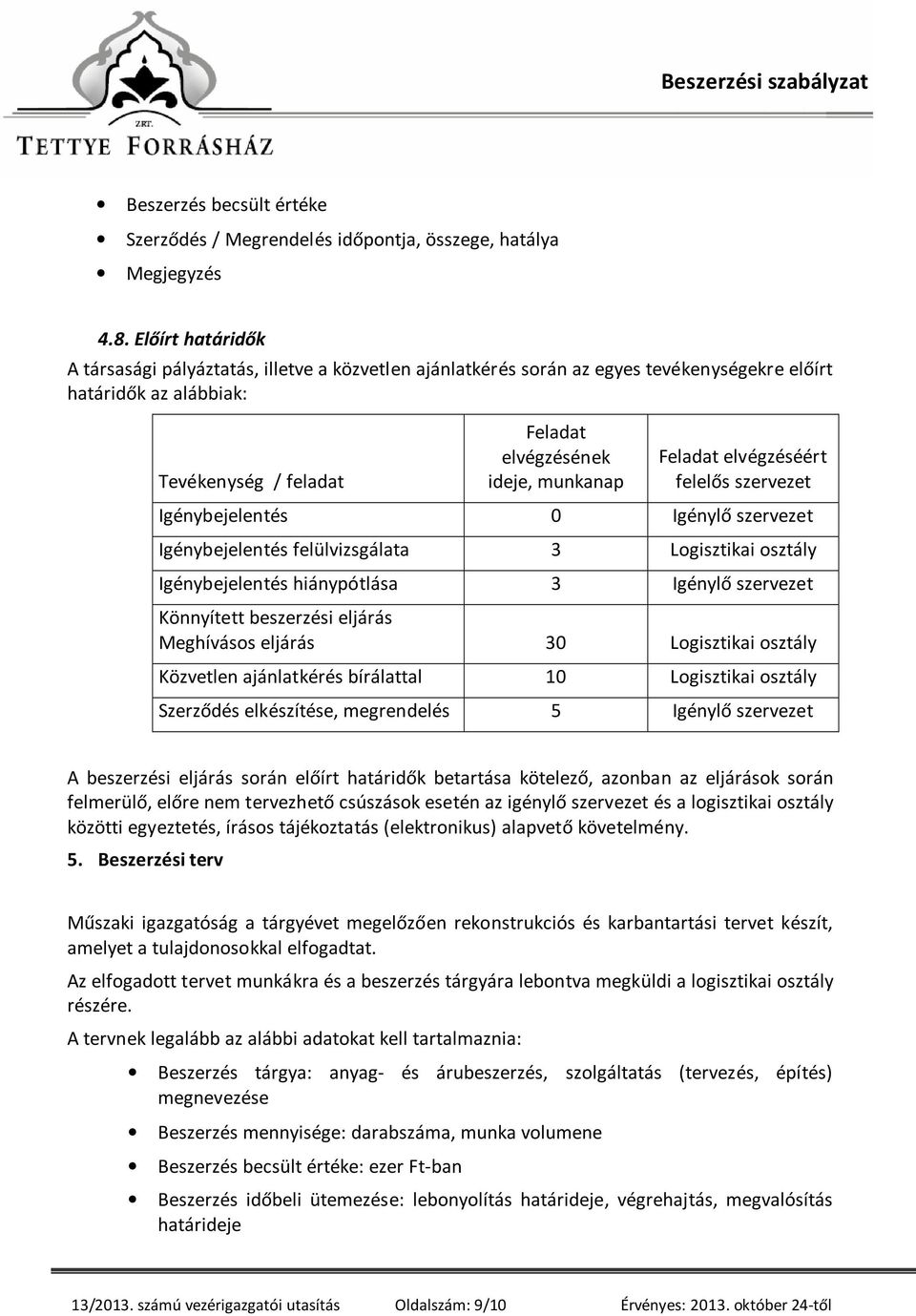 Feladat elvégzéséért felelős szervezet Igénybejelentés 0 Igénylő szervezet Igénybejelentés felülvizsgálata 3 Logisztikai osztály Igénybejelentés hiánypótlása 3 Igénylő szervezet Könnyített beszerzési