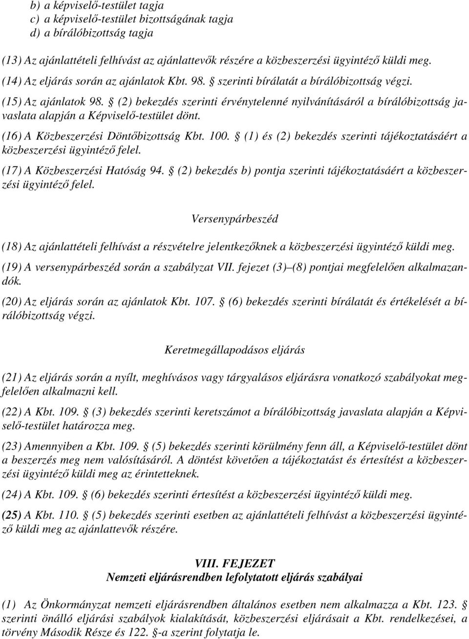 (2) bekezdés szerinti érvénytelenné nyilvánításáról a bírálóbizottság javaslata alapján a Képviselő-testület dönt. (16) A Közbeszerzési Döntőbizottság Kbt. 100.