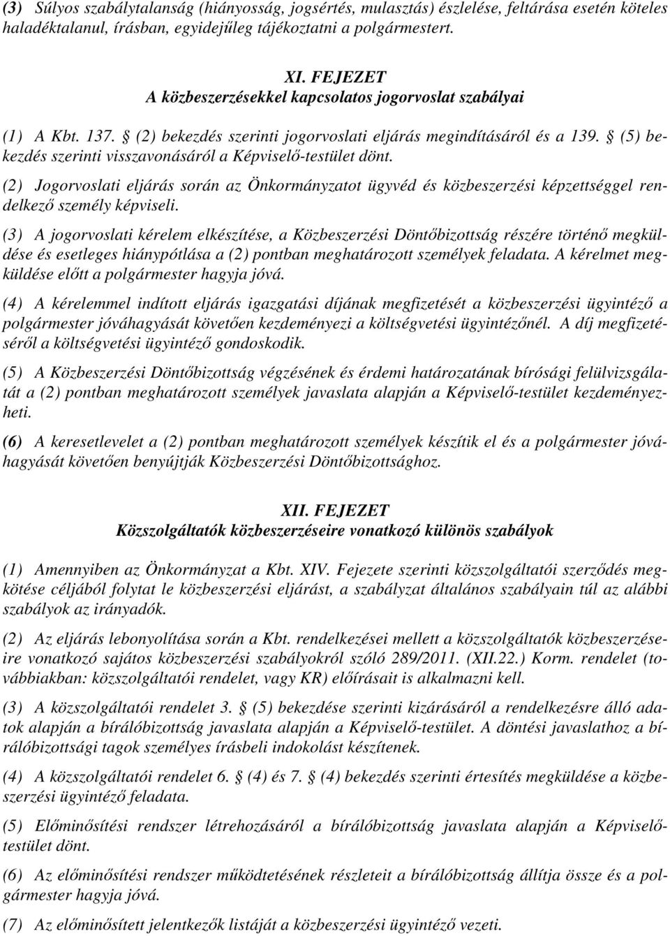 (5) bekezdés szerinti visszavonásáról a Képviselő-testület dönt. (2) Jogorvoslati eljárás során az Önkormányzatot ügyvéd és közbeszerzési képzettséggel rendelkező személy képviseli.