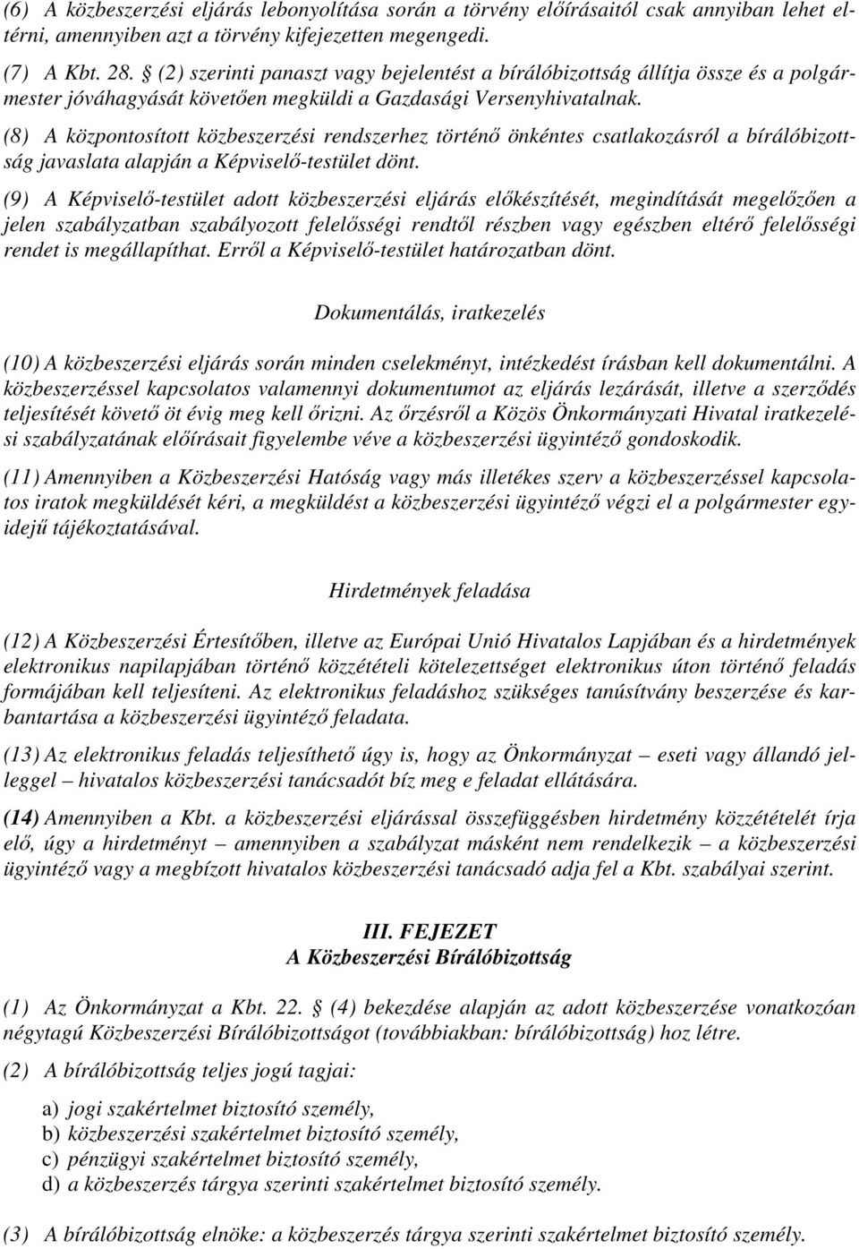 (8) A központosított közbeszerzési rendszerhez történő önkéntes csatlakozásról a bírálóbizottság javaslata alapján a Képviselő-testület dönt.