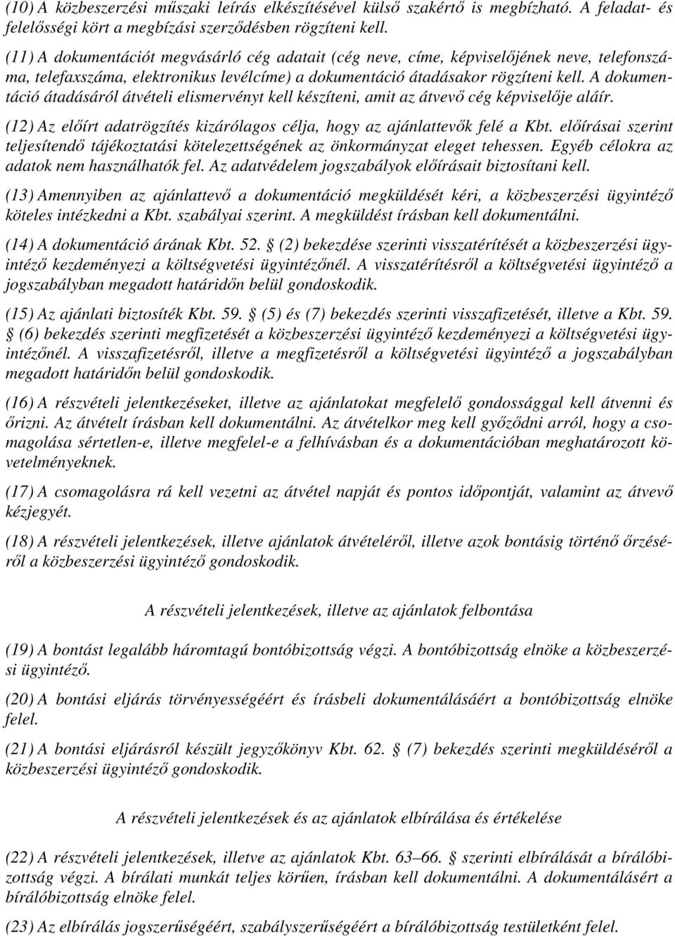 A dokumentáció átadásáról átvételi elismervényt kell készíteni, amit az átvevő cég képviselője aláír. (12) Az előírt adatrögzítés kizárólagos célja, hogy az ajánlattevők felé a Kbt.