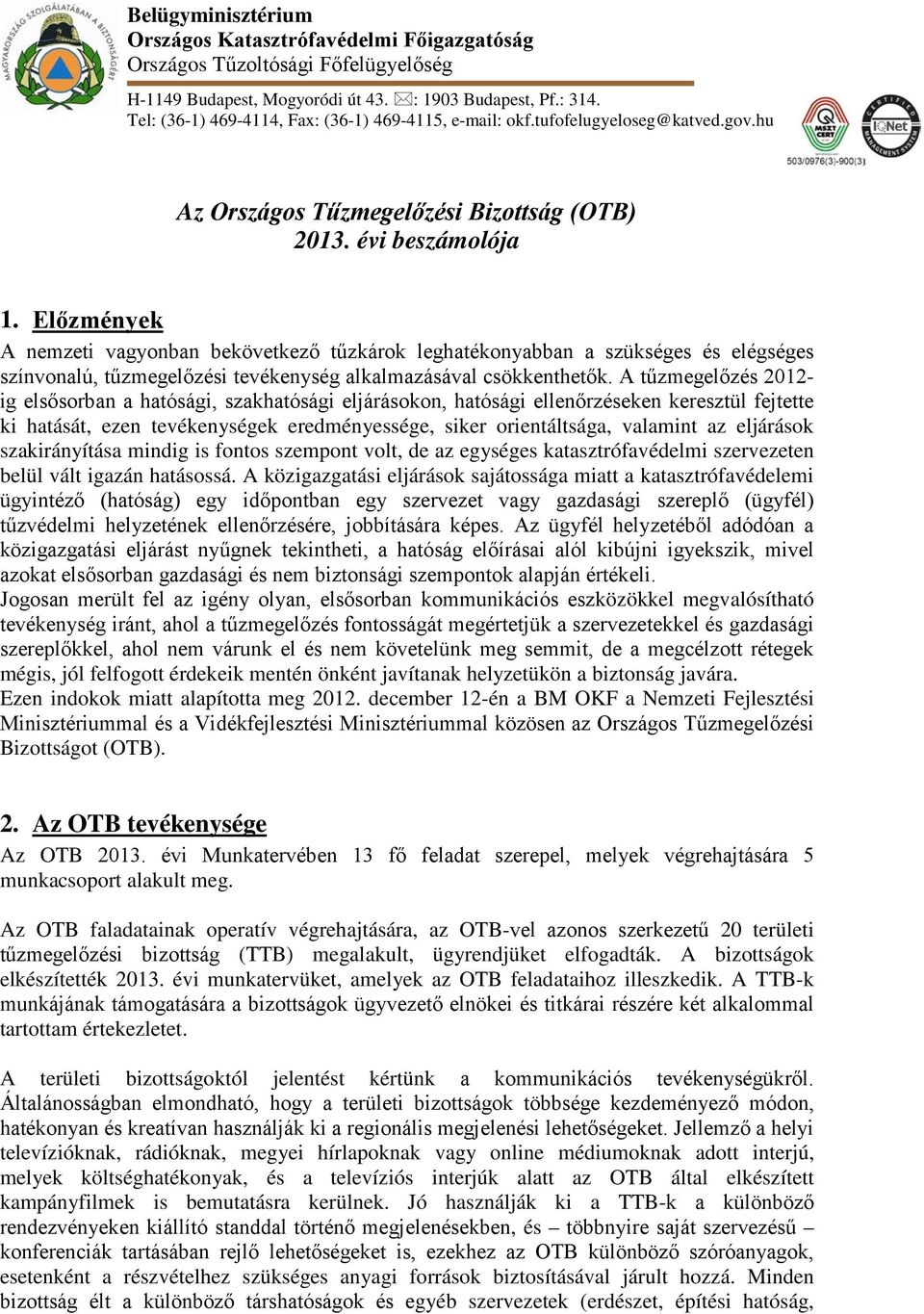 Előzmények A nemzeti vagyonban bekövetkező tűzkárok leghatékonyabban a szükséges és elégséges színvonalú, tűzmegelőzési tevékenység alkalmazásával csökkenthetők.