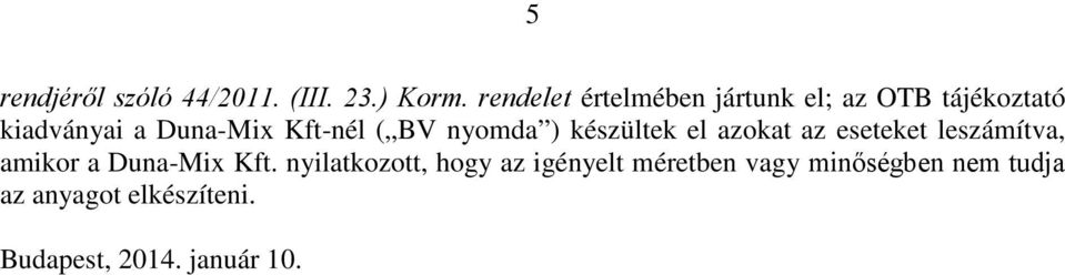 ( BV nyomda ) készültek el azokat az eseteket leszámítva, amikor a Duna-Mix Kft.