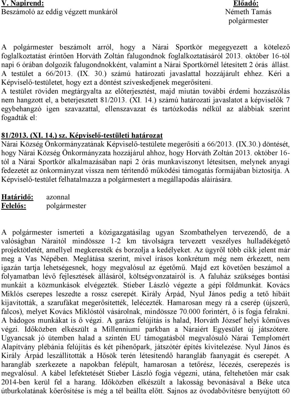 Kéri a Képviselő-testületet, hogy ezt a döntést szíveskedjenek megerősíteni. nem hangzott el, a beterjesztett 81/2013. (XI. 14.) szá