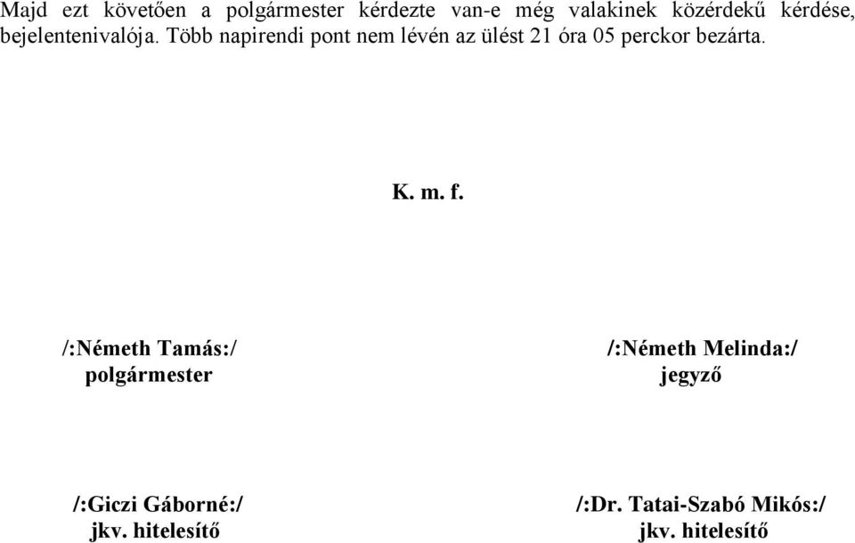 Több napirendi pont nem lévén az ülést 21 óra 05 perckor bezárta.