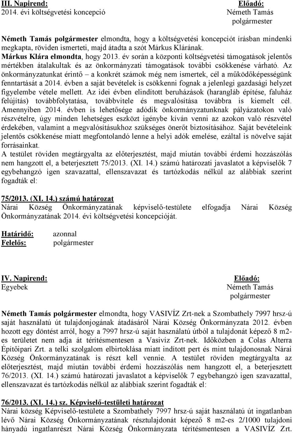 Az önkormányzatunkat érintő a konkrét számok még nem ismertek, cél a működőképességünk fenntartását a 2014.