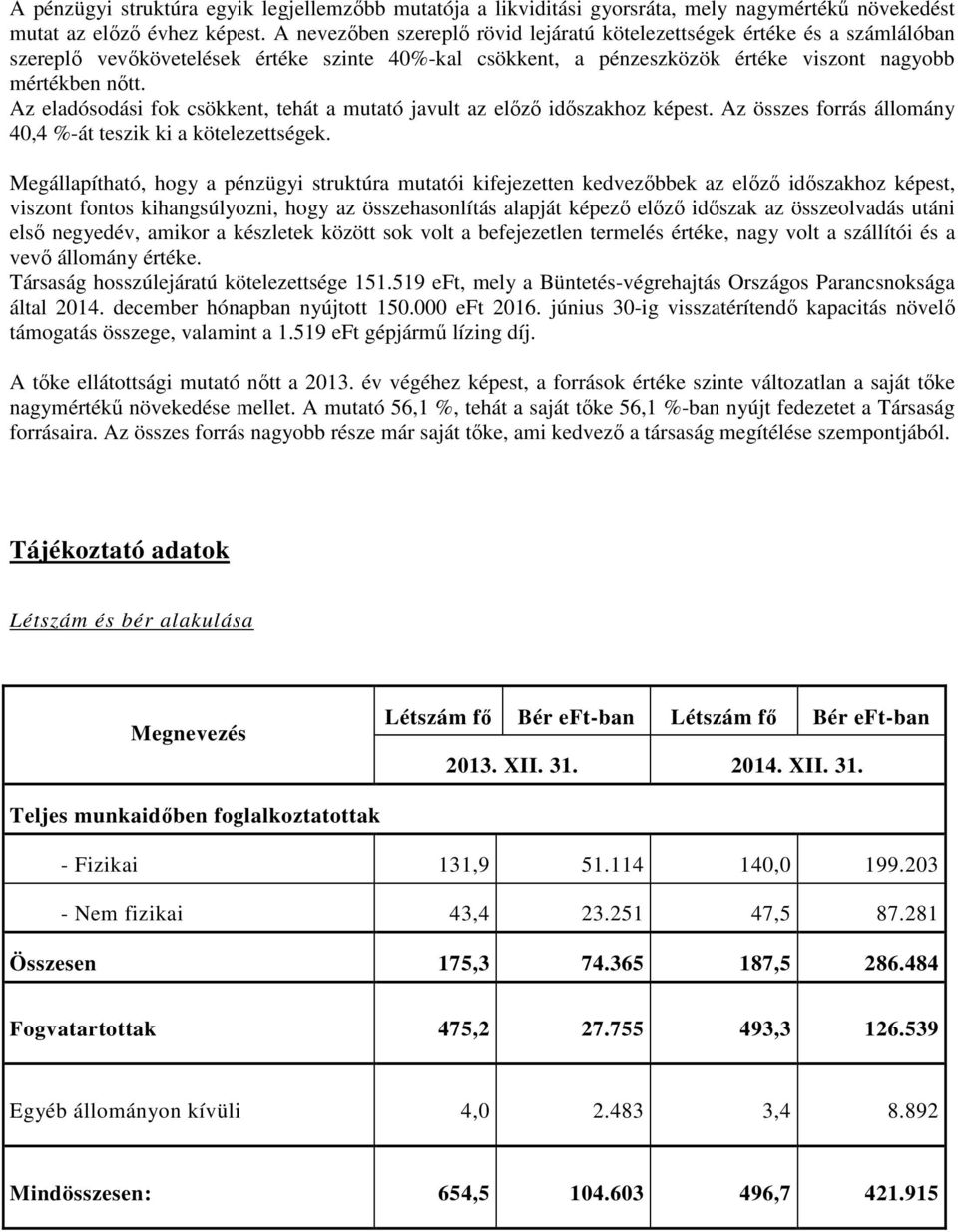 Az eladósodási fok csökkent, tehát a mutató javult az elızı idıszakhoz képest. Az összes forrás állomány 40,4 %-át teszik ki a kötelezettségek.
