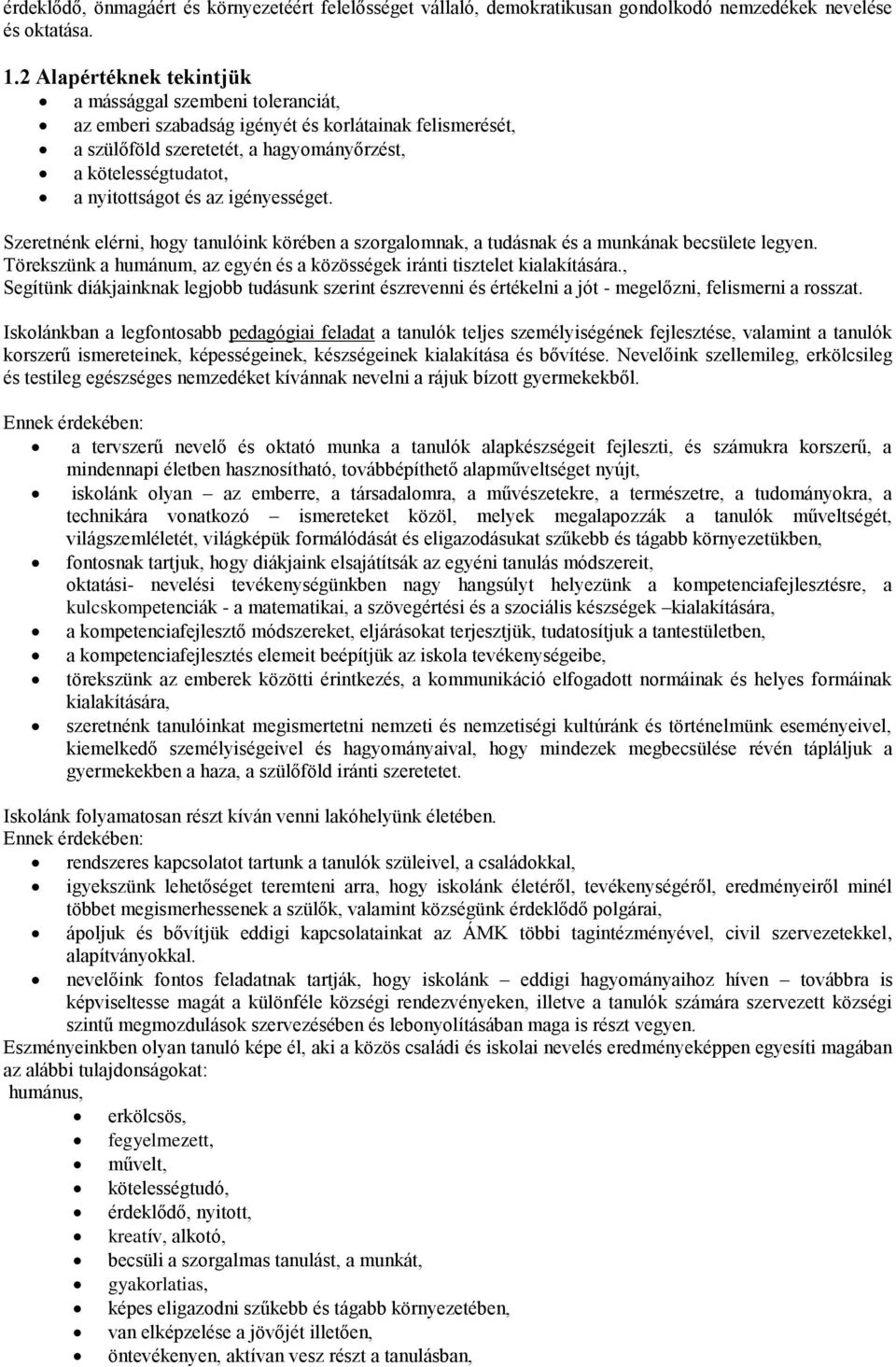 az igényességet. Szeretnénk elérni, hogy tanulóink körében a szorgalomnak, a tudásnak és a munkának becsülete legyen. Törekszünk a humánum, az egyén és a közösségek iránti tisztelet kialakítására.