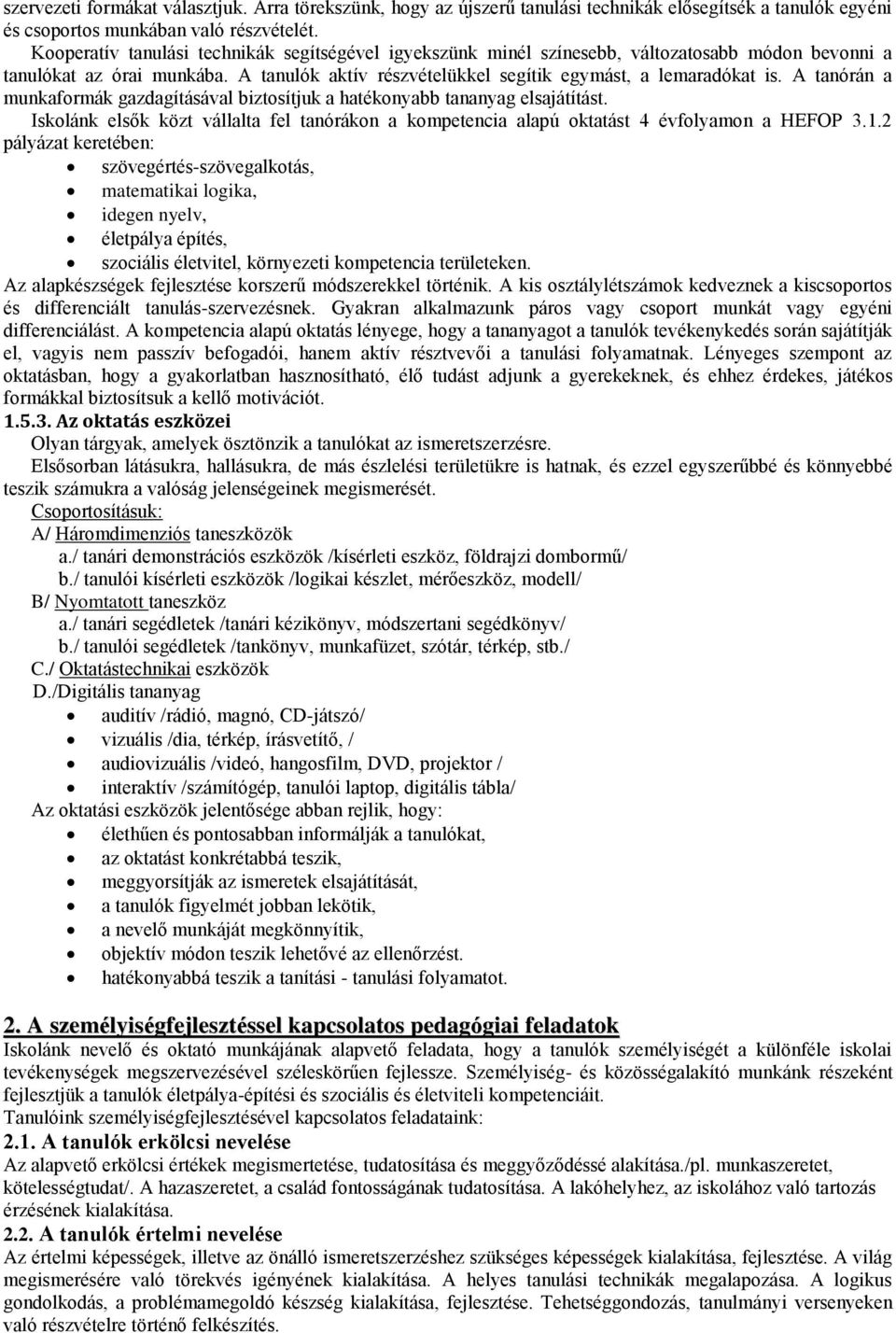 A tanórán a munkaformák gazdagításával biztosítjuk a hatékonyabb tananyag elsajátítást. Iskolánk elsők közt vállalta fel tanórákon a kompetencia alapú oktatást 4 évfolyamon a HEFOP 3.1.