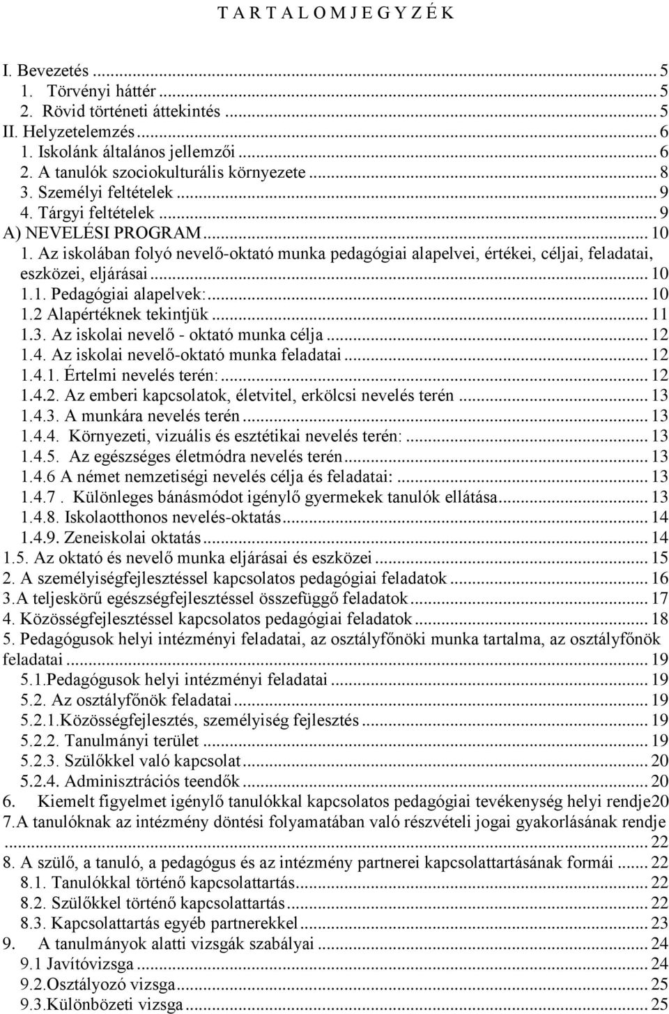 Az iskolában folyó nevelő-oktató munka pedagógiai alapelvei, értékei, céljai, feladatai, eszközei, eljárásai... 10 1.1. Pedagógiai alapelvek:... 10 1.2 Alapértéknek tekintjük... 11 1.3.