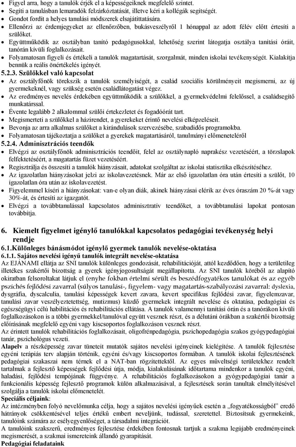 Együttműködik az osztályban tanító pedagógusokkal, lehetőség szerint látogatja osztálya tanítási óráit, tanórán kívüli foglalkozásait.