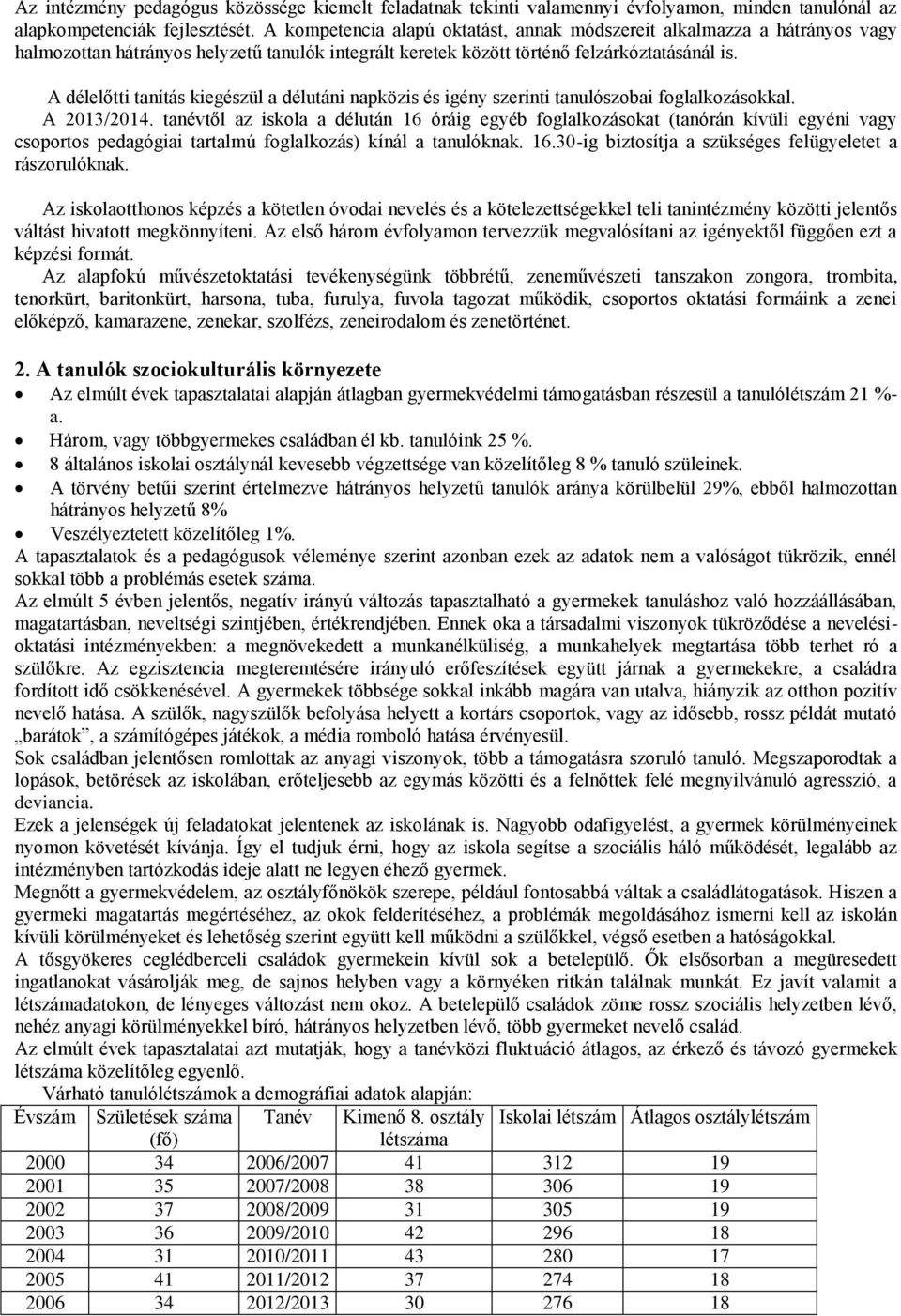 A délelőtti tanítás kiegészül a délutáni napközis és igény szerinti tanulószobai foglalkozásokkal. A 2013/2014.