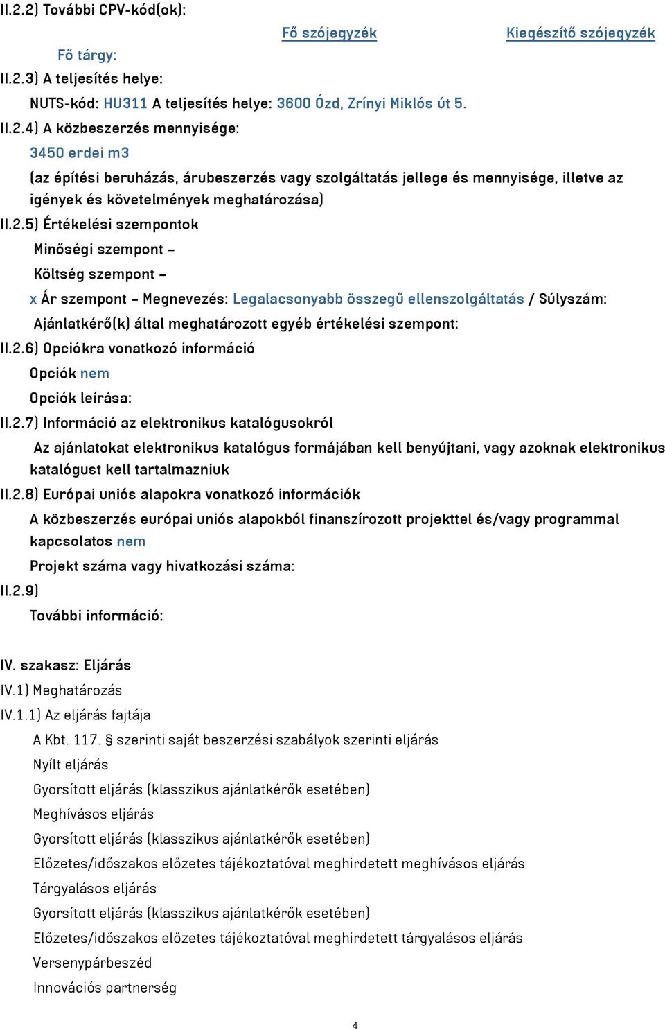 szempont: II.2.6) Opciókra vonatkozó információ Opciók nem Opciók leírása: II.2.7) Információ az elektronikus katalógusokról Az ajánlatokat elektronikus katalógus formájában kell benyújtani, vagy azoknak elektronikus katalógust kell tartalmazniuk II.