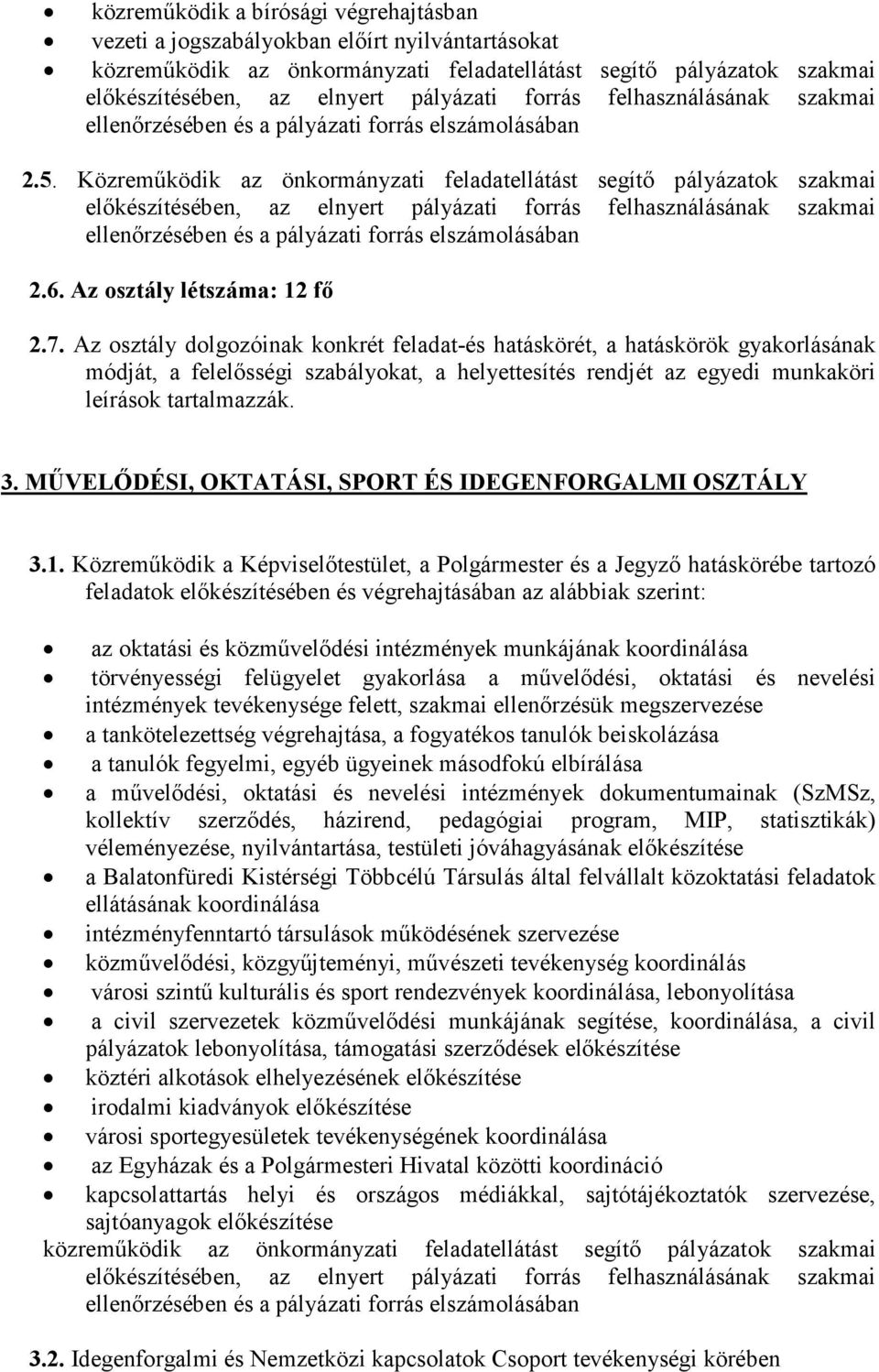 Közreműködik az önkormányzati feladatellátást segítő pályázatok szakmai előkészítésében, az elnyert pályázati forrás felhasználásának szakmai ellenőrzésében és a pályázati forrás elszámolásában 2.6.