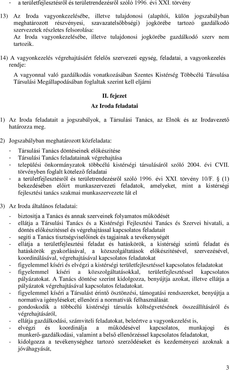 felsorolása: Az Iroda vagyonkezelésébe, illetve tulajdonosi jogkörébe gazdálkodó szerv nem tartozik.