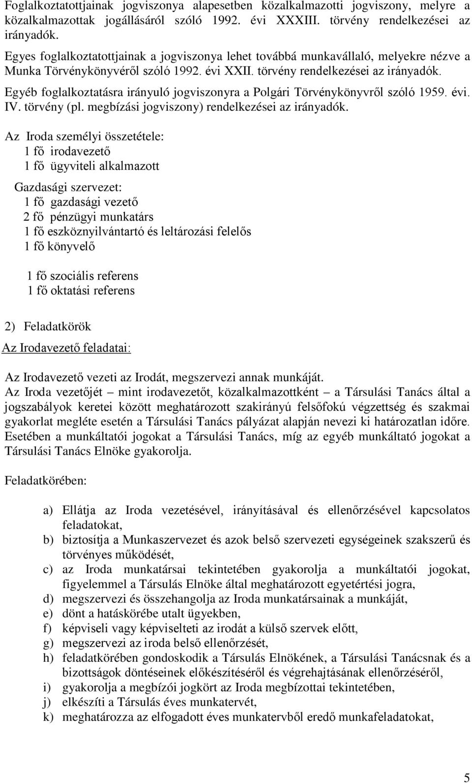 Egyéb foglalkoztatásra irányuló jogviszonyra a Polgári Törvénykönyvről szóló 1959. évi. IV. törvény (pl. megbízási jogviszony) rendelkezései az irányadók.