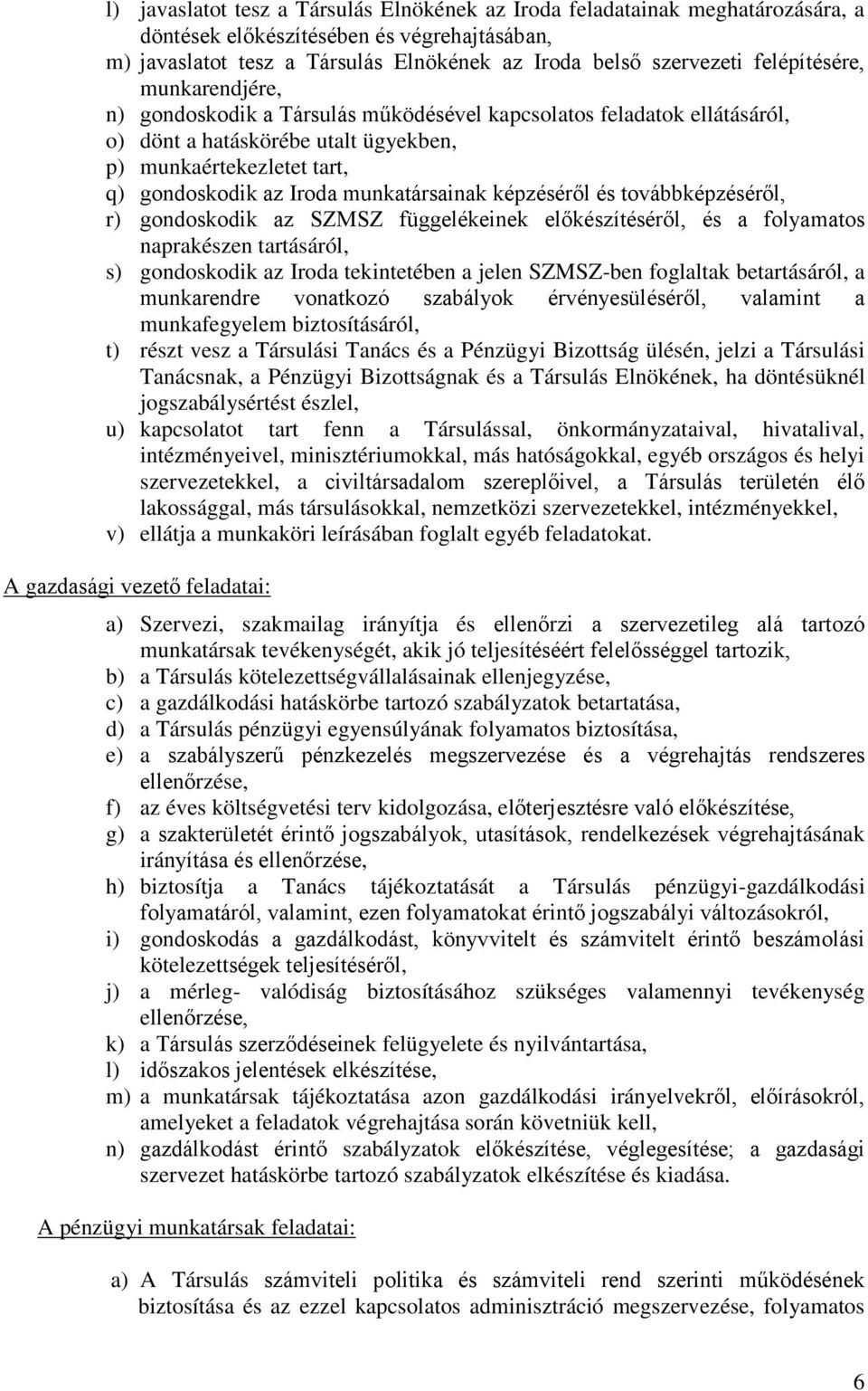 munkatársainak képzéséről és továbbképzéséről, r) gondoskodik az SZMSZ függelékeinek előkészítéséről, és a folyamatos naprakészen tartásáról, s) gondoskodik az Iroda tekintetében a jelen SZMSZ-ben