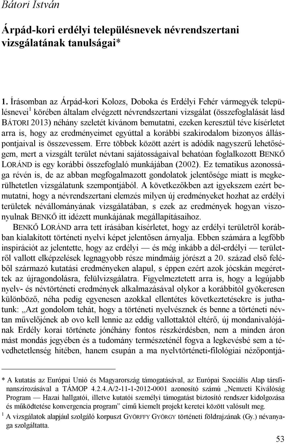 bemutatni, ezeken keresztül téve kísérletet arra is, hogy az eredményeimet egyúttal a korábbi szakirodalom bizonyos álláspontjaival is összevessem.