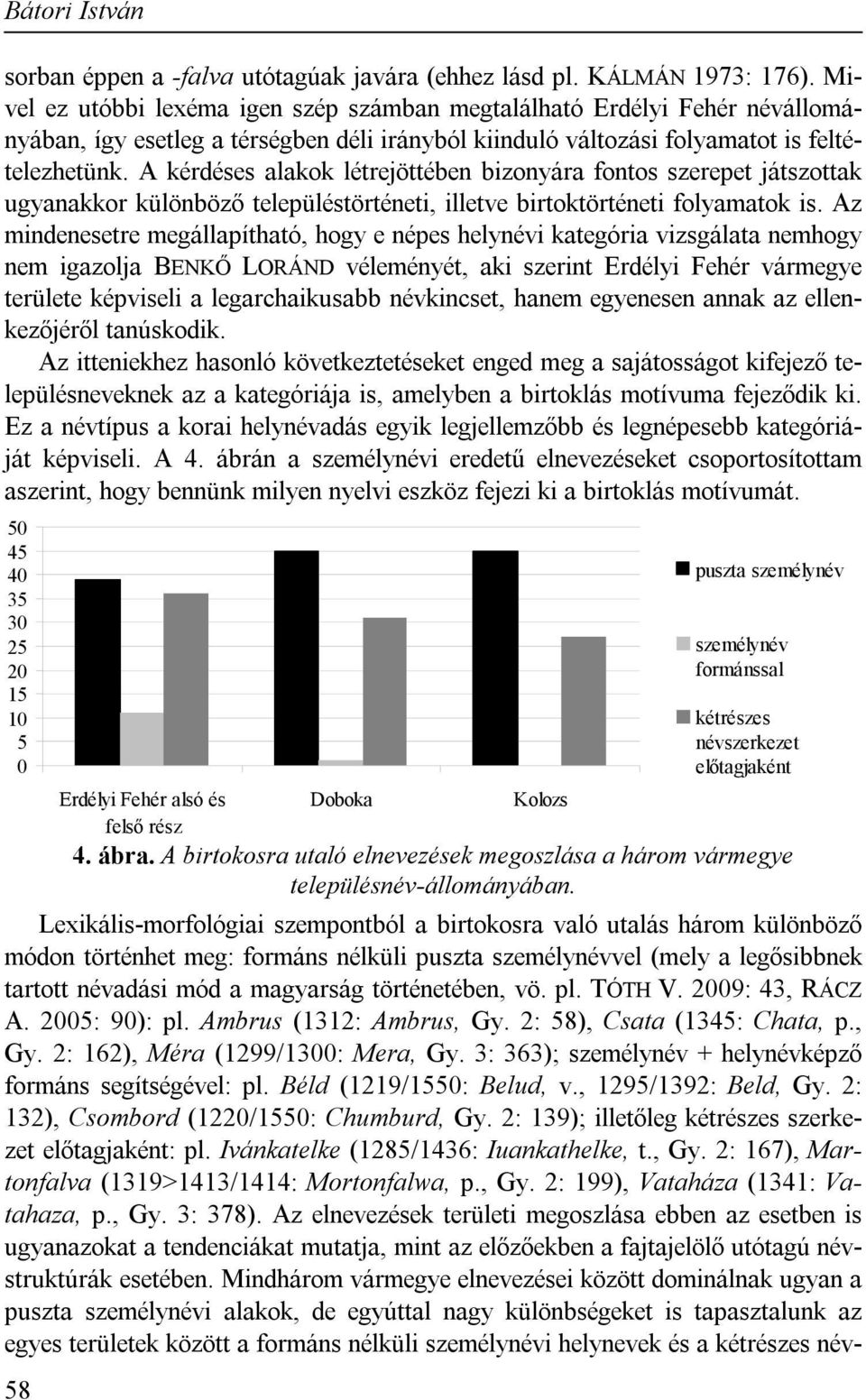 A kérdéses alakok létrejöttében bizonyára fontos szerepet játszottak ugyanakkor különböző településtörténeti, illetve birtoktörténeti folyamatok is.