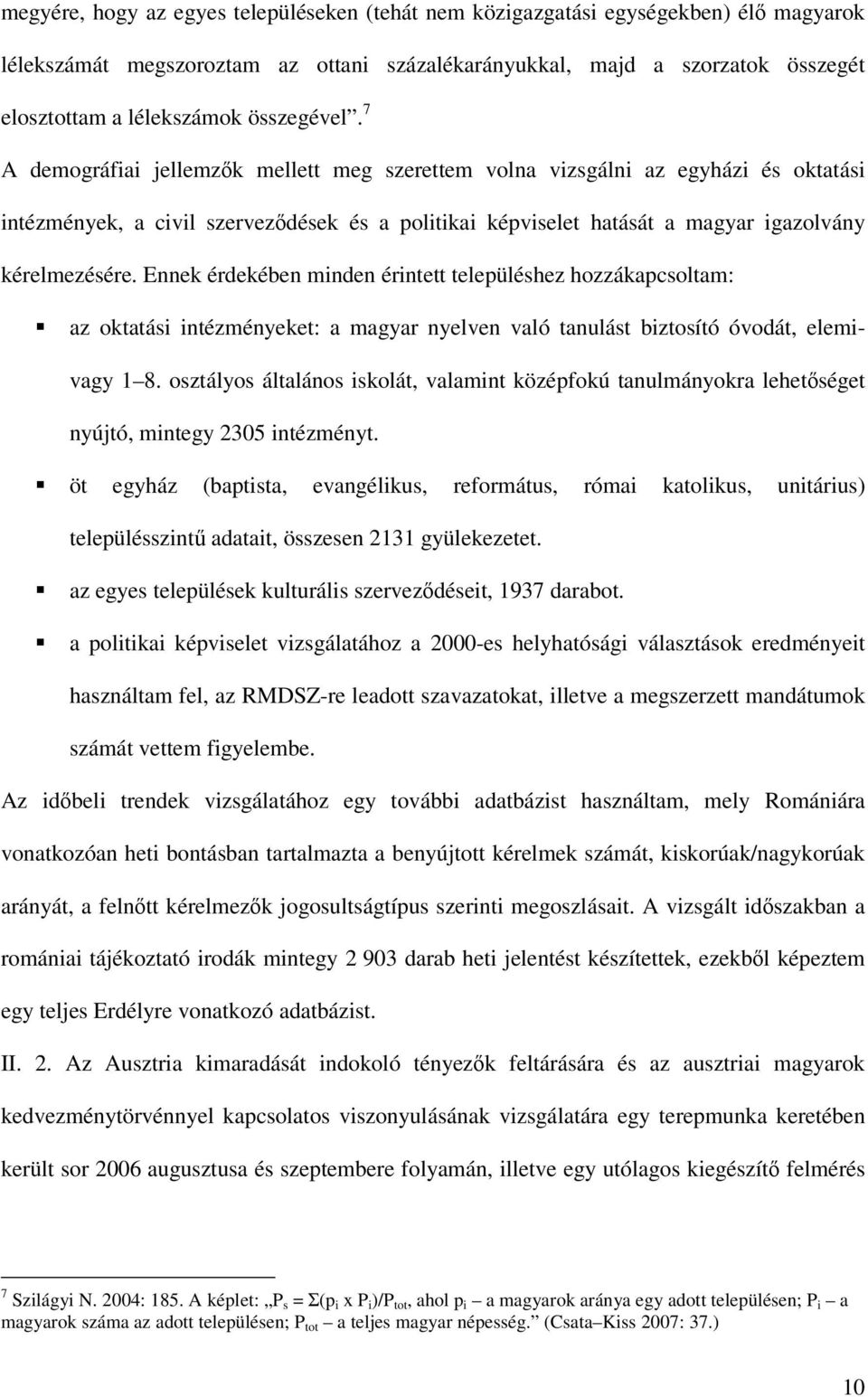 7 A demográfiai jellemzők mellett meg szerettem volna vizsgálni az egyházi és oktatási intézmények, a civil szerveződések és a politikai képviselet hatását a magyar igazolvány kérelmezésére.