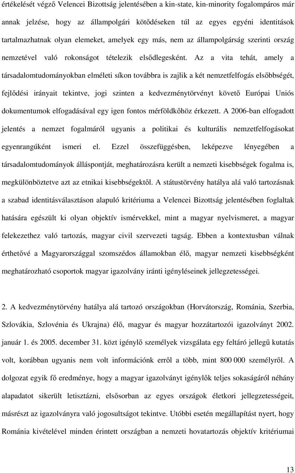 Az a vita tehát, amely a társadalomtudományokban elméleti síkon továbbra is zajlik a két nemzetfelfogás elsőbbségét, fejlődési irányait tekintve, jogi szinten a kedvezménytörvényt követő Európai