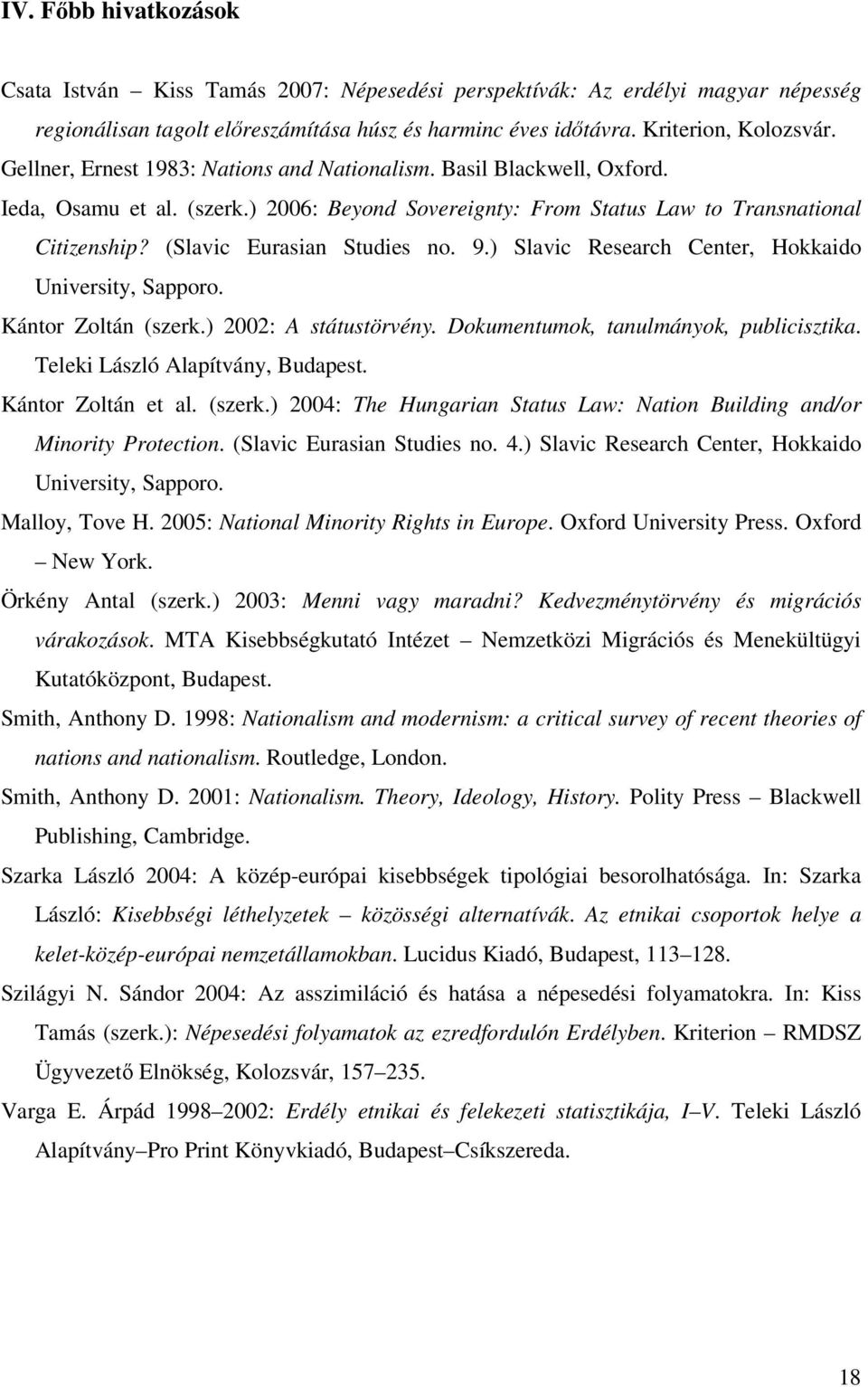 9.) Slavic Research Center, Hokkaido University, Sapporo. Kántor Zoltán (szerk.) 2002: A státustörvény. Dokumentumok, tanulmányok, publicisztika. Teleki László Alapítvány, Budapest.