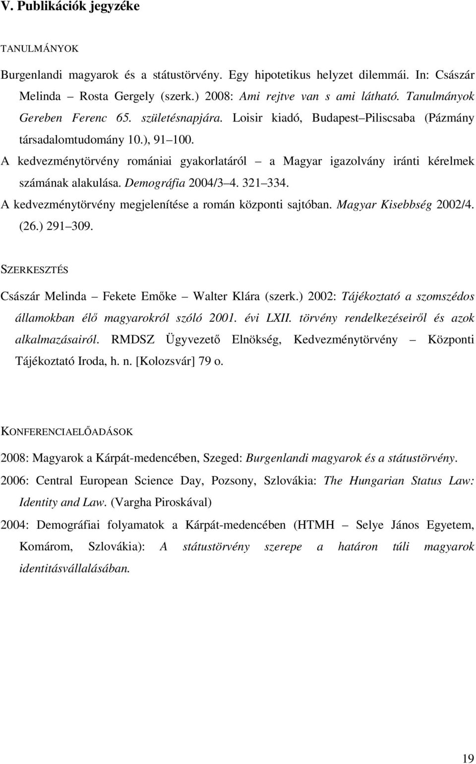 A kedvezménytörvény romániai gyakorlatáról a Magyar igazolvány iránti kérelmek számának alakulása. Demográfia 2004/3 4. 321 334. A kedvezménytörvény megjelenítése a román központi sajtóban.