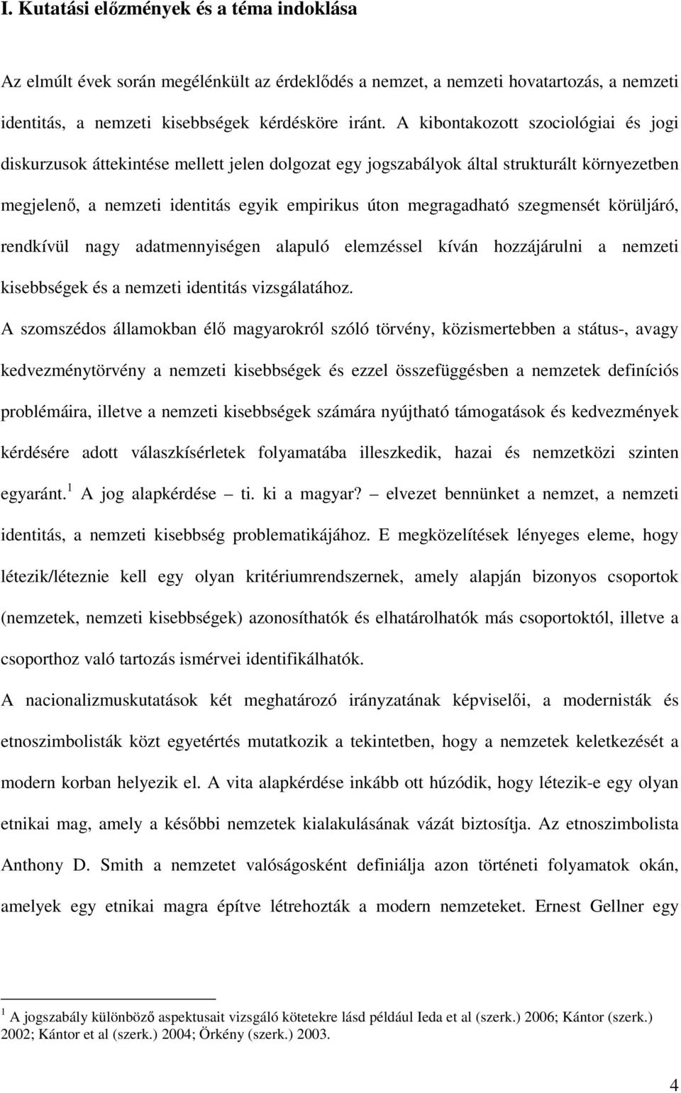 szegmensét körüljáró, rendkívül nagy adatmennyiségen alapuló elemzéssel kíván hozzájárulni a nemzeti kisebbségek és a nemzeti identitás vizsgálatához.