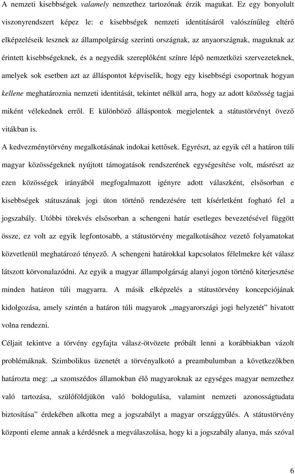 kisebbségeknek, és a negyedik szereplőként színre lépő nemzetközi szervezeteknek, amelyek sok esetben azt az álláspontot képviselik, hogy egy kisebbségi csoportnak hogyan kellene meghatároznia