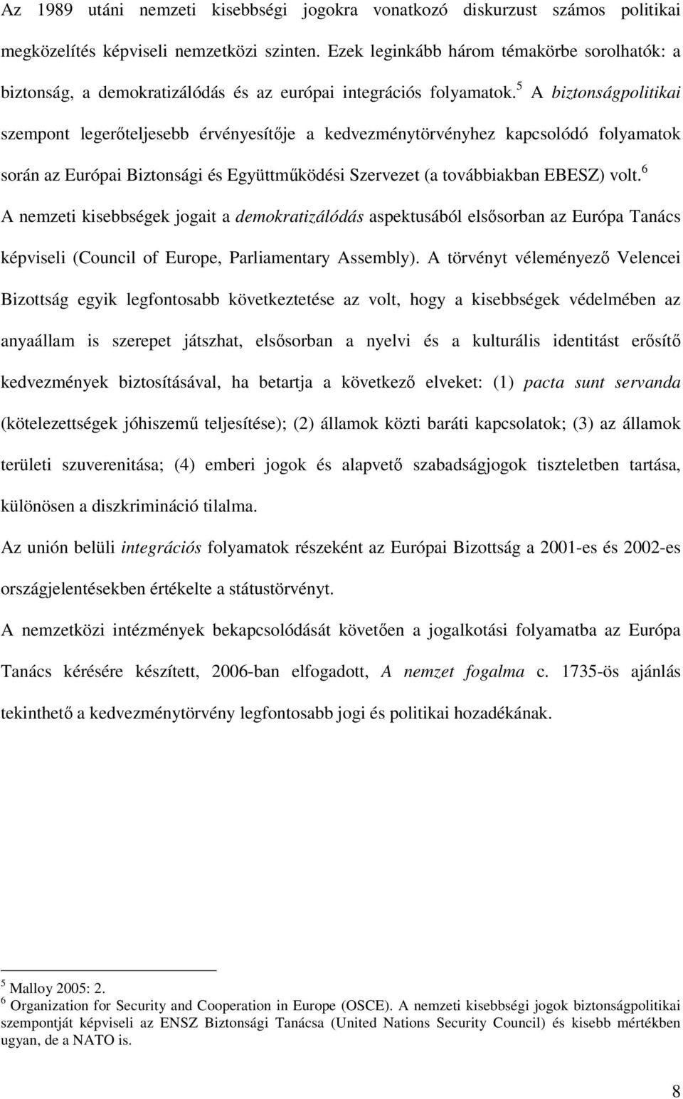 5 A biztonságpolitikai szempont legerőteljesebb érvényesítője a kedvezménytörvényhez kapcsolódó folyamatok során az Európai Biztonsági és Együttműködési Szervezet (a továbbiakban EBESZ) volt.