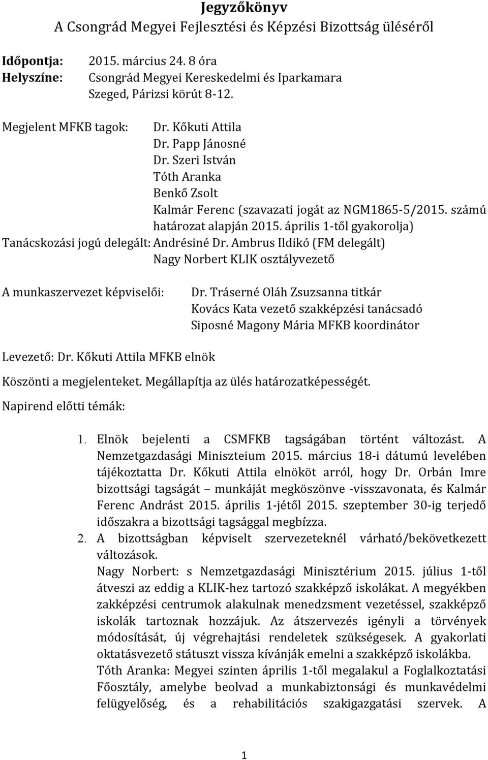 április 1-től gyakorolja) Tanácskozási jogú delegált: Andrésiné Dr. Ambrus Ildikó (FM delegált) Nagy Norbert KLIK osztályvezető A munkaszervezet képviselői: Dr.