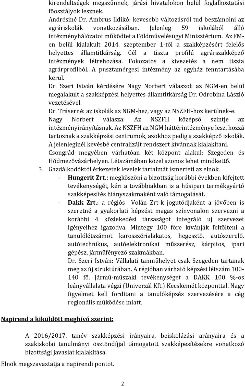 Cél a tiszta profilú agrárszakképző intézmények létrehozása. Fokozatos a kivezetés a nem tiszta agrárprofilból. A pusztamérgesi intézmény az egyház fenntartásába kerül. Dr.