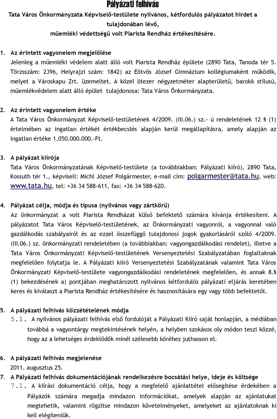 Törzsszám: 2396, Helyrajzi szám: 1842) az Eötvös József Gimnázium kollégiumaként működik, melyet a Városkapu Zrt. üzemeltet.