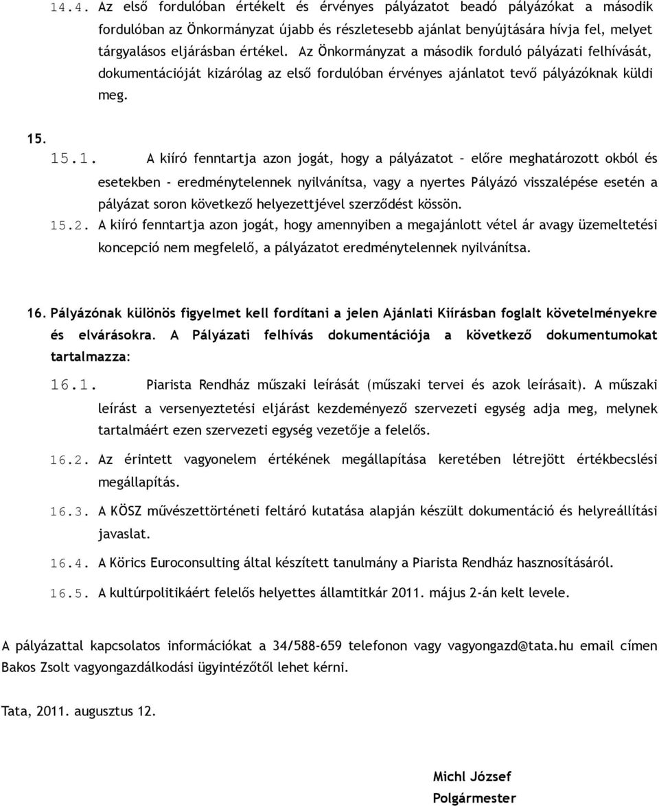 . 15.1. A kiíró fenntartja azon jogát, hogy a pályázatot előre meghatározott okból és esetekben - eredménytelennek nyilvánítsa, vagy a nyertes Pályázó visszalépése esetén a pályázat soron következő