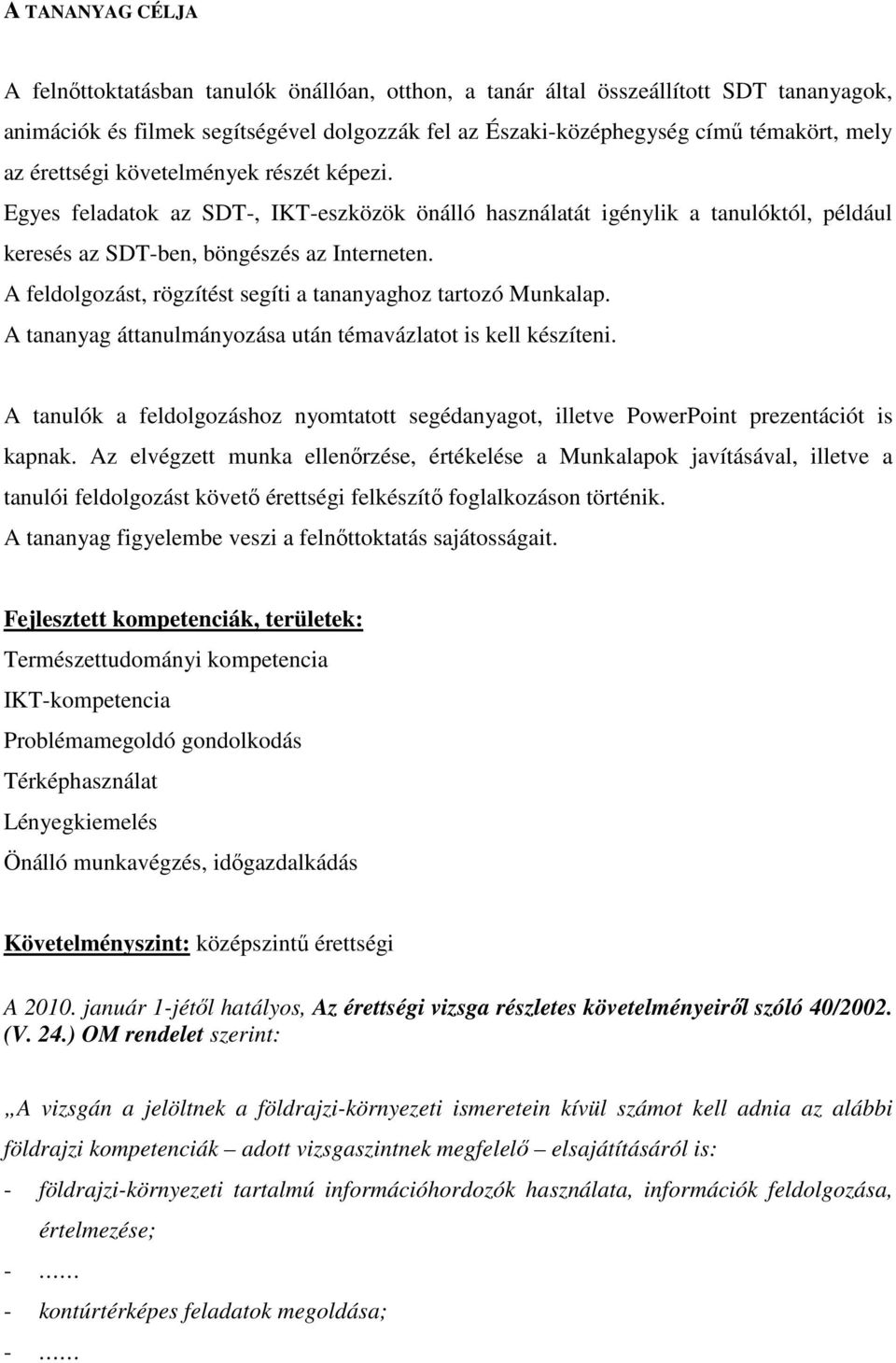 A feldolgozást, rögzítést segíti a tananyaghoz tartozó Munkalap. A tananyag áttanulmányozása után témavázlatot is kell készíteni.