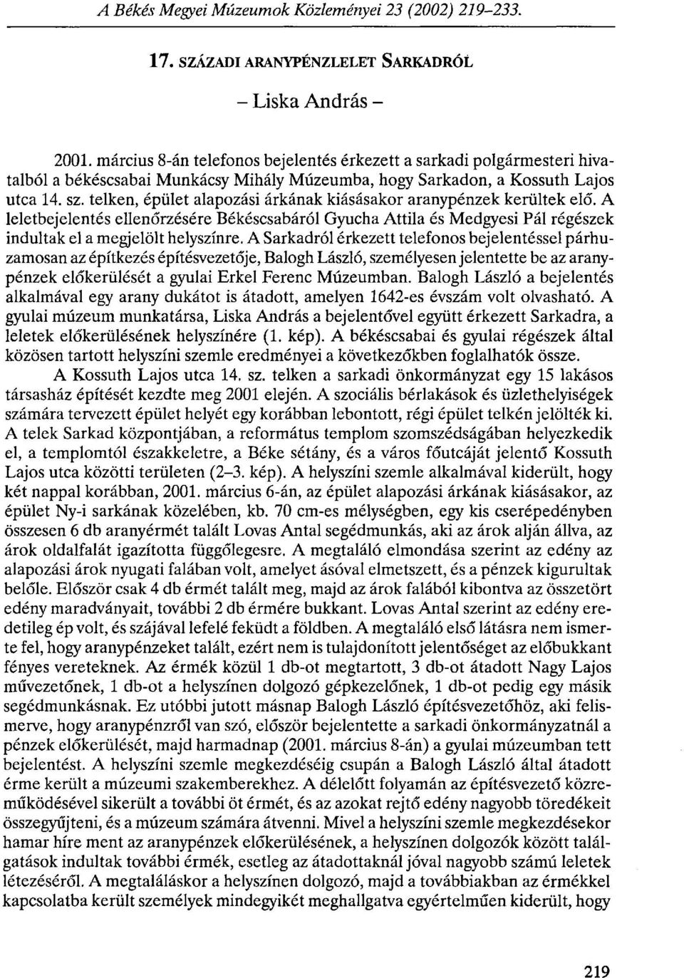 telken, épület alapozási árkának kiásásakor aranypénzek kerültek elő. A leletbejelentés ellenőrzésére Békéscsabáról Gyucha Attila és Medgyesi Pál régészek indultak el a megjelölt helyszínre.