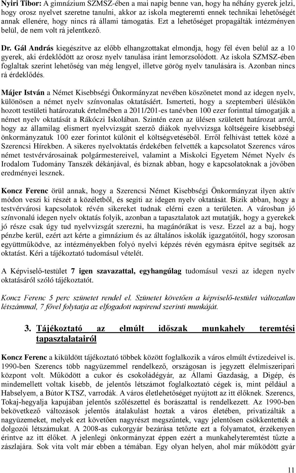 Gál András kiegészítve az előbb elhangzottakat elmondja, hogy fél éven belül az a 10 gyerek, aki érdeklődött az orosz nyelv tanulása iránt lemorzsolódott.