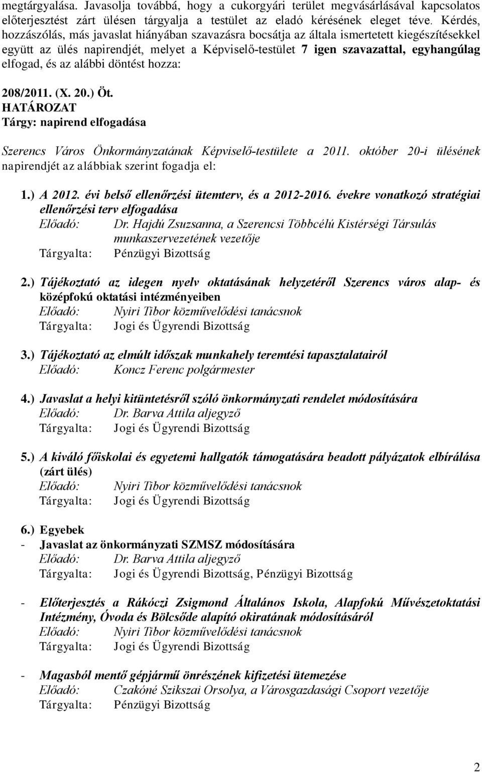 és az alábbi döntést hozza: 208/2011. (X. 20.) Öt. HATÁROZAT Tárgy: napirend elfogadása Szerencs Város Önkormányzatának Képviselő-testülete a 2011.