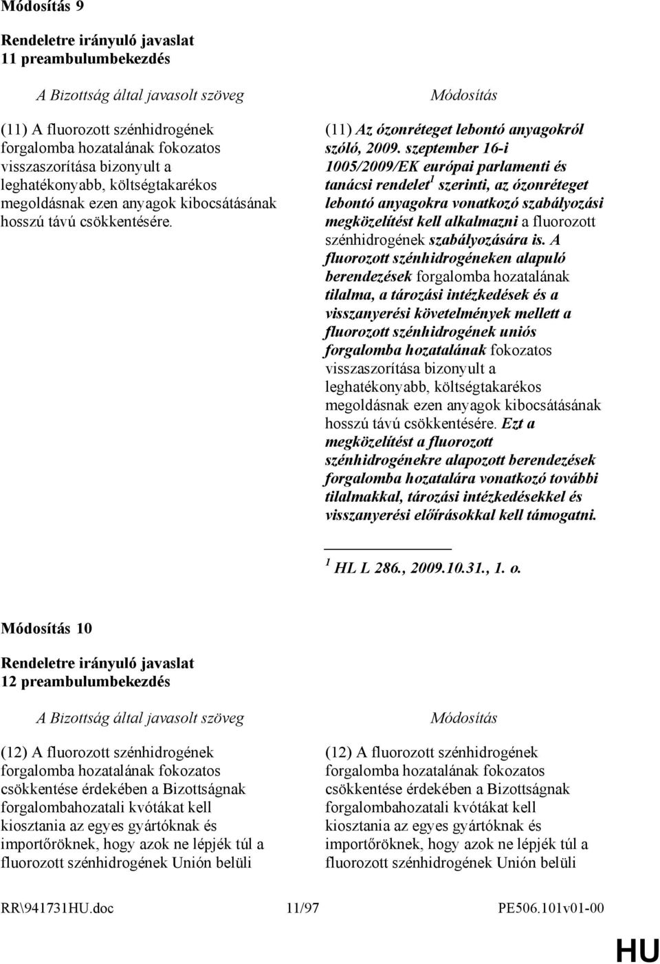 szeptember 16-i 1005/2009/EK európai parlamenti és tanácsi rendelet 1 szerinti, az ózonréteget lebontó anyagokra vonatkozó szabályozási megközelítést kell alkalmazni a fluorozott szénhidrogének